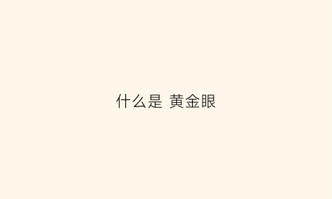 什么是黄金眼(什么是黄金眼睛)